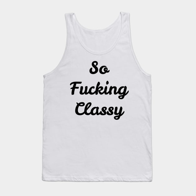 So fucking classy. Tank Top by robin